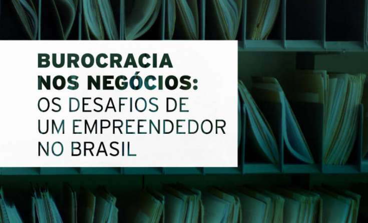 Burocracia nos Negócios: os desafios de um empreendedor no Brasil